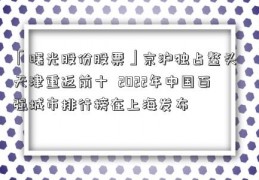 「曙光股份股票」京沪独占鳌头  天津重返前十  2022年中国百强城市排行榜在上海发布