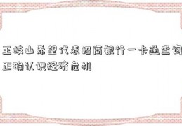 王岐山希望代表招商银行一卡通查询正确认识经济危机