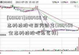 [601607]300458 全志科技股吧东方财富(300458 全志科技股吧怎么样)