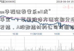 iPhon华福证券掌乐e11成“暖手宝”-！苹果维修方证实部分场景发热，A股散热材料公司或迎机会？