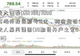 光大证券(601788)7000万海外投资预亏15亿，称将起诉合伙人暴风集团(30期货开户之家0431)