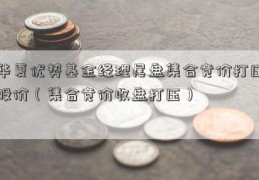 华夏优势基金经理尾盘集合竞价打压股价（集合竞价收盘打压）