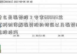 什么是强势股？专家600123兰花科创详解强势股的特征以及强势股选股技巧