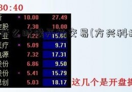 a股什么时候开始交易(方兴科技股票)