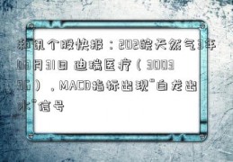 和讯个股快报：202皖天然气3年03月31日 迪瑞医疗（300396），MACD指标出现“白龙出水”信号