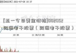 [亚一今日黄金价格]002052同洲电子股票（同洲电子股票）