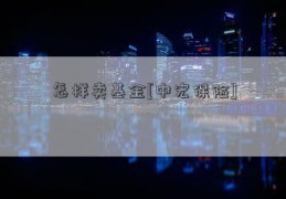 怎样卖基金[中宏保险]