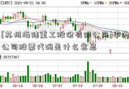 [苏州海陆重工股份有限公司]华为公司股票代码是什么意思