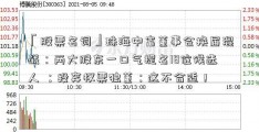 「股票名词」珠海中富董事会换届混战：两大股东一口气提名18位候选人 ；投弃权票独董：这不合适！