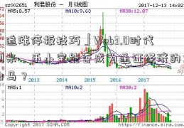 「追涨停板技巧」Web3.0时代到来，币小宝能否成为通证经济的大白马？