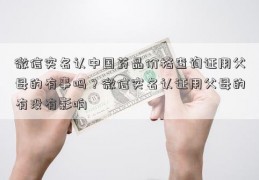 微信实名认中国药品价格查询证用父母的有事吗？微信实名认证用父母的有没有影响