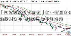 「同花顺金融实验室」新一轮国家公路规划公布 增设12条都市圈环线