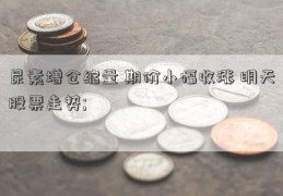 尿素增仓缩量 期价小幅收涨 明天股票走势; 