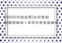 [000961中南建设]支付宝转账能撤回吗？对方不收会退回吗