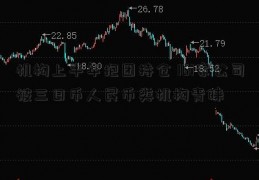 机构上半年抱团持仓 161家公司被三日币人民币类机构青睐