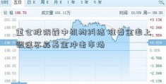 重仓股阴霾中机构纠结 准备金率上调保尔森基金冲击市场