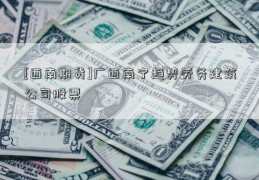 [西南期货]广西南宁趋势劳务建筑公司股票