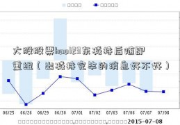 大股股票hao123东减持后随即重组（出减持完毕的消息好不好）